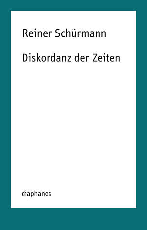 Nicolas Schneider (Hg.), Reiner Schürmann: Diskordanz der Zeiten