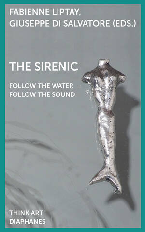 Fabienne Liptay (Hg.), Giuseppe di Salvatore (Hg.): The Sirenic: Follow the Sound Follow the Water