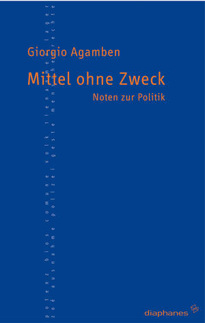 Giorgio Agamben: Mittel ohne Zweck  