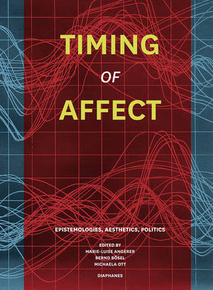 Marie-Luise Angerer (Hg.), Bernd Bösel (Hg.), ...: Timing of Affect