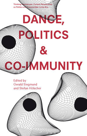 Stefan Hölscher (Hg.), Gerald Siegmund (Hg.): Dance, Politics & Co-Immunity